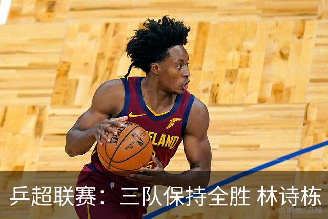 乒超联赛：三队保持全胜 林诗栋“零封”对手