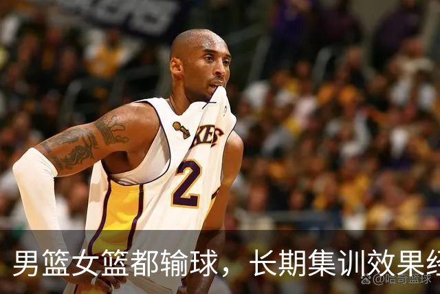 男篮女篮都输球，长期集训效果经不起检验！姚明多年的心血白费了