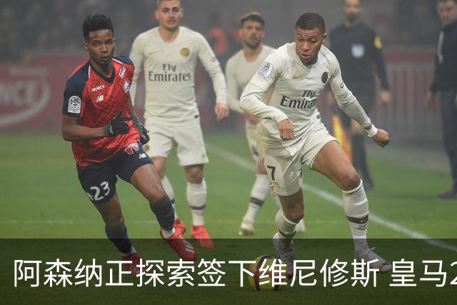 阿森纳正探索签下维尼修斯 皇马26岁边锋合同仅剩一年